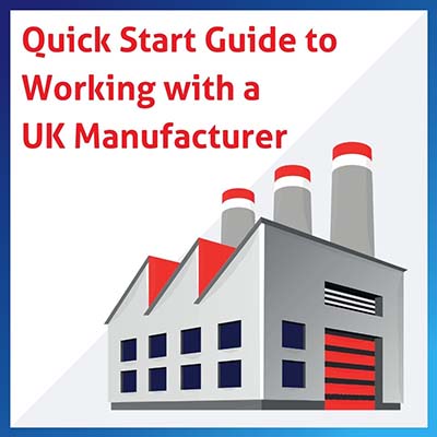 Quick Start Guide to Working with a UK Manufacturer