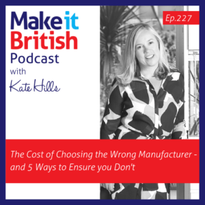 The cost of choosing the wrong manufacturer and 5 ways to ensure you don't Make it British Podcast episode 227