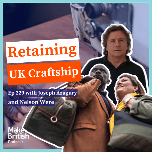 229 - The Make it British Podcast Kate Hills - Retaining UK Craftship